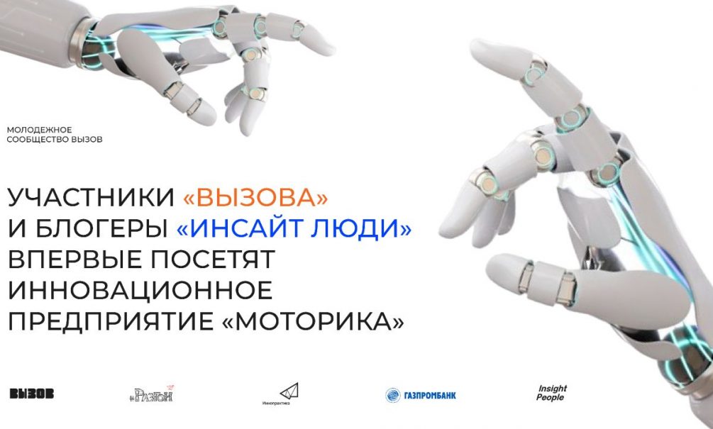 Участники Молодежного сообщества ВЫЗОВ и Блогеры «Инсайт Люди» впервые посетят инновационное предприятие «Моторика» 